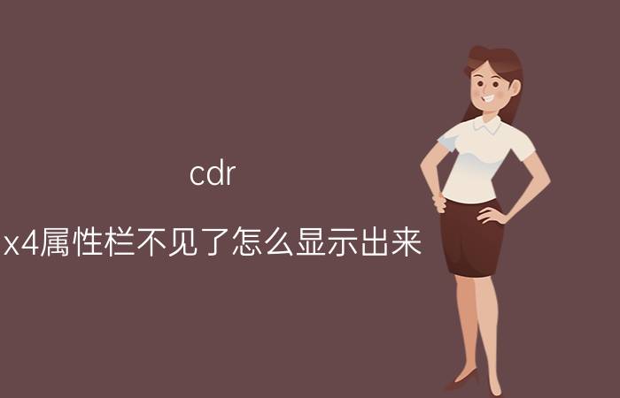 cdr x4属性栏不见了怎么显示出来 cdr保存好了显示不出来？